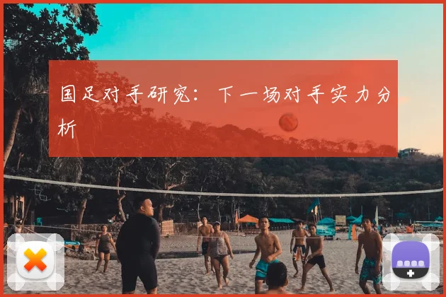 国足对手研究：下一场对手实力分析