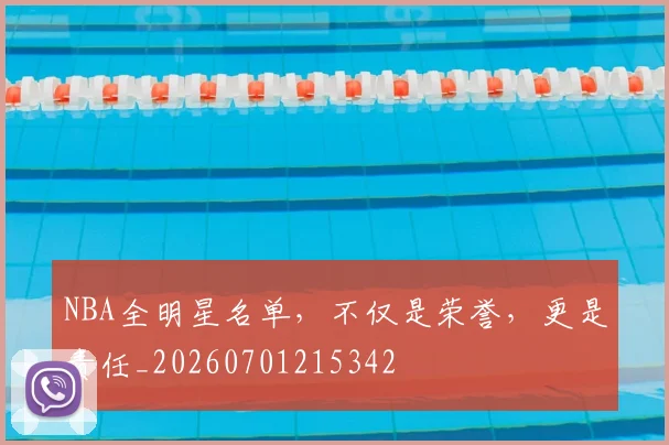 NBA全明星名单，不仅是荣誉，更是责任_20260701215342