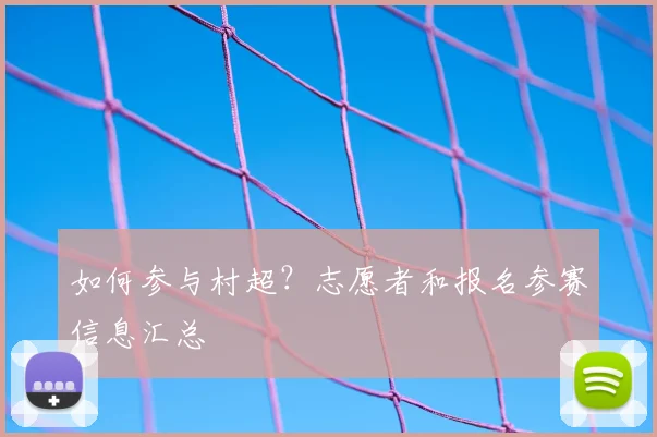 如何参与村超?志愿者和报名参赛信息汇总