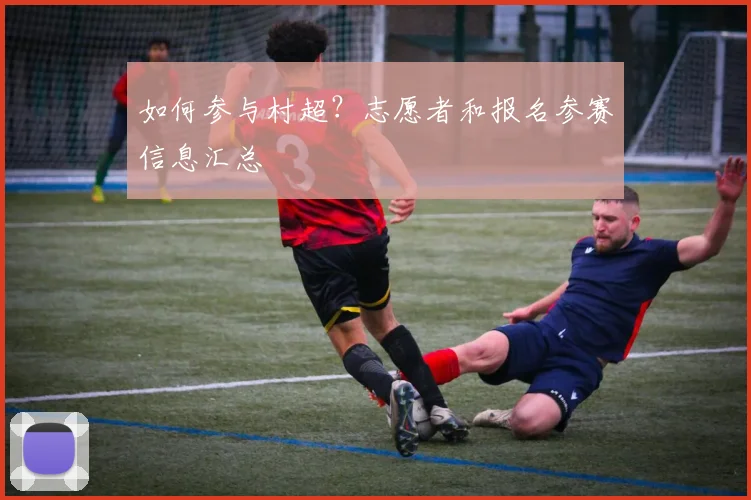 如何参与村超？志愿者和报名参赛信息汇总