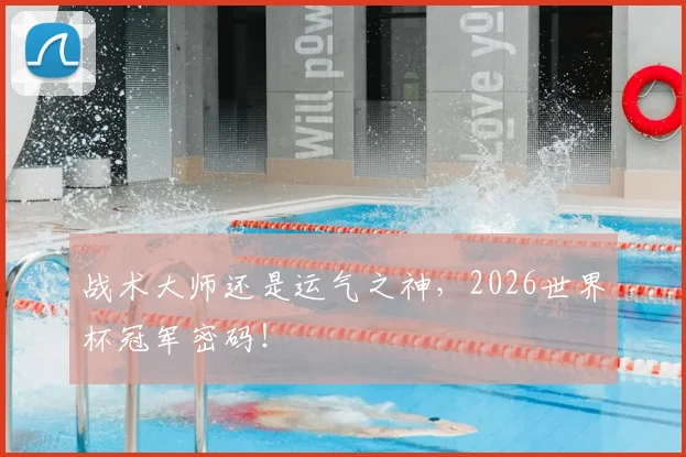 战术大师还是运气之神,2026世界杯冠军密码!